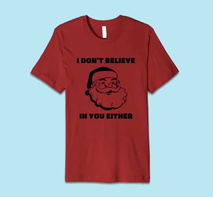 Funny Christmas T Shirts 2018: I Don't Believe in Your Either