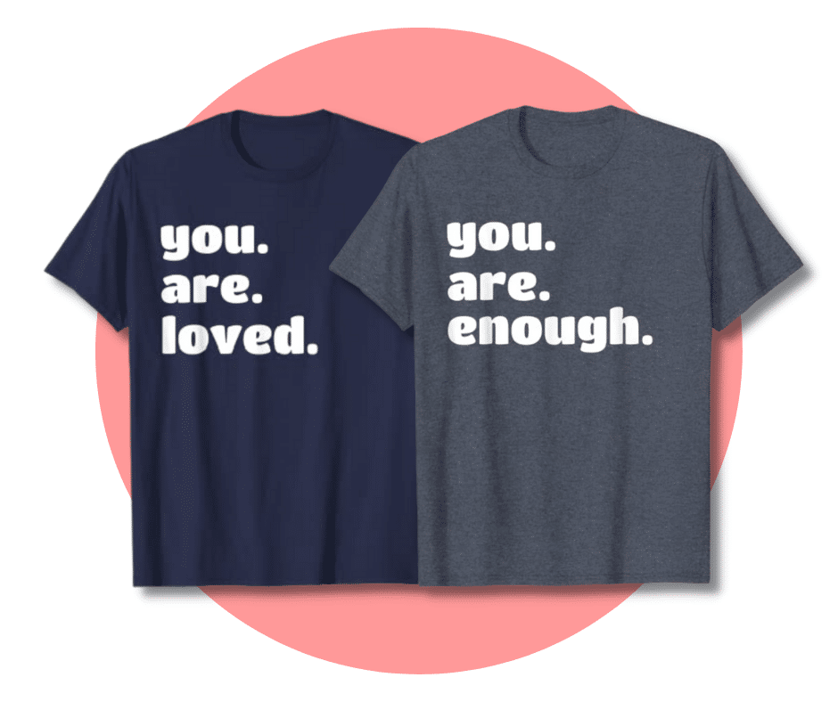You are Loved / You are Enough T-Shirt