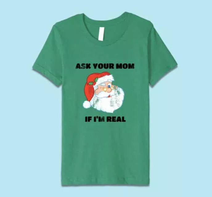 Funny Christmas T Shirts 2018: Ask Your Mother if I'm Real